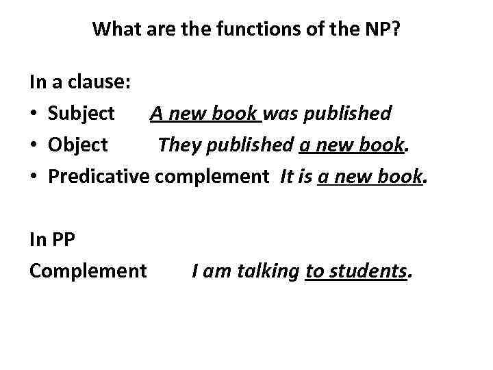 What are the functions of the NP? In a clause: • Subject A new