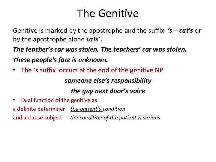 The Genitive is marked by the apostrophe and the suffix ‘s – cat’s or