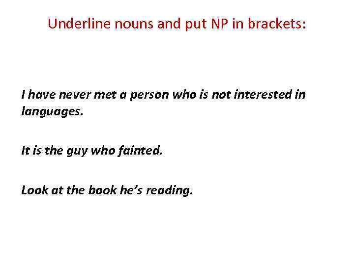 Underline nouns and put NP in brackets: I have never met a person who