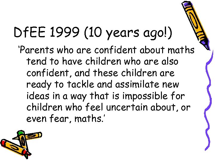 Df. EE 1999 (10 years ago!) ‘Parents who are confident about maths tend to