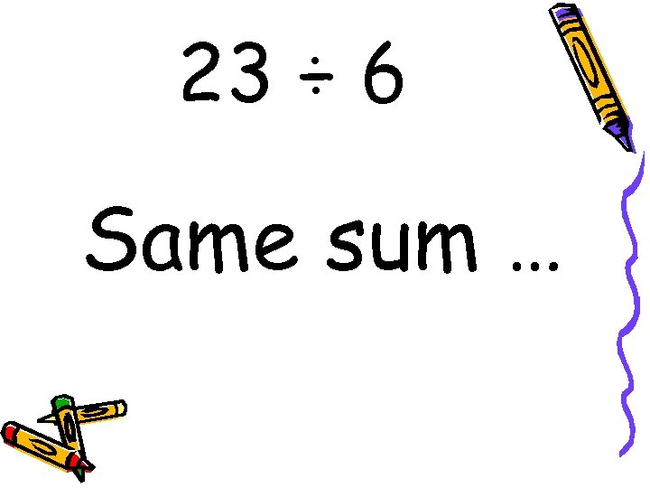 23 ÷ 6 Same sum … 