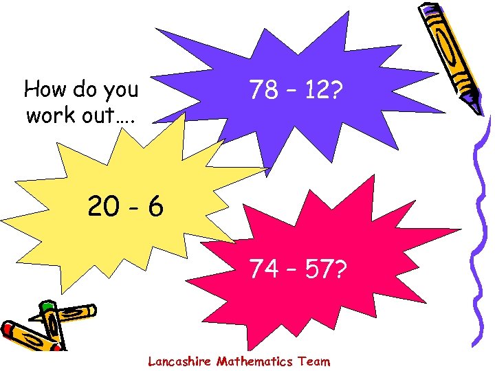 78 – 12? How do you work out…. 20 - 6 74 – 57?