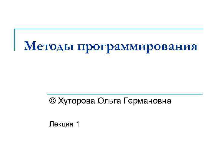 Методы программирования. Хуторова Ольга Германовна. Метод в программировании. 3 Метода в программирование.