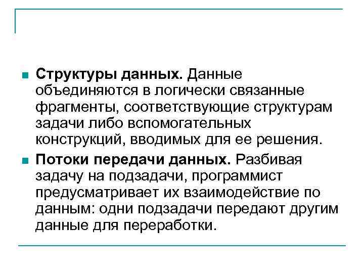 n n Структуры данных. Данные объединяются в логически связанные фрагменты, соответствующие структурам задачи либо
