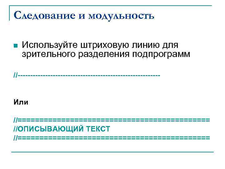 Следование и модульность n Используйте штриховую линию для зрительного разделения подпрограмм //----------------------------Или //====================== //ОПИСЫВАЮЩИЙ