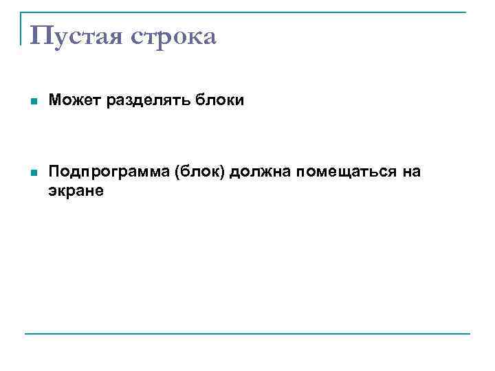 Пустая строка n Может разделять блоки n Подпрограмма (блок) должна помещаться на экране 