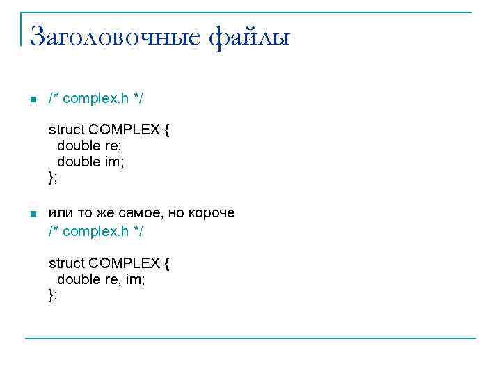 Заголовочные файлы n /* complex. h */ struct COMPLEX { double re; double im;