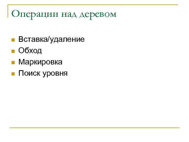 Операции над деревом n n Вставка/удаление Обход Маркировка Поиск уровня 