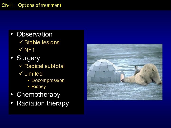 Ch-H – Options of treatment • Observation ü Stable lesions ü NF 1 •