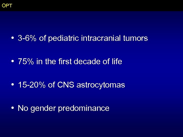 OPT • 3 -6% of pediatric intracranial tumors • 75% in the first decade