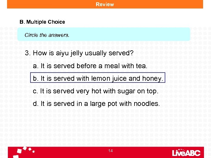 Review B. Multiple Choice Circle the answers. 3. How is aiyu jelly usually served?
