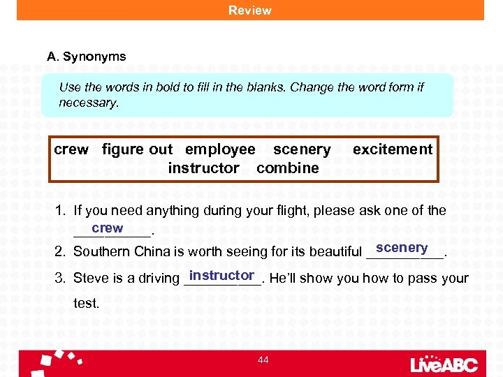 Review A. Synonyms Use the words in bold to fill in the blanks. Change