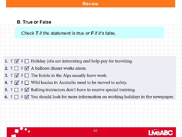 Review B. True or False Check T if the statement is true or F
