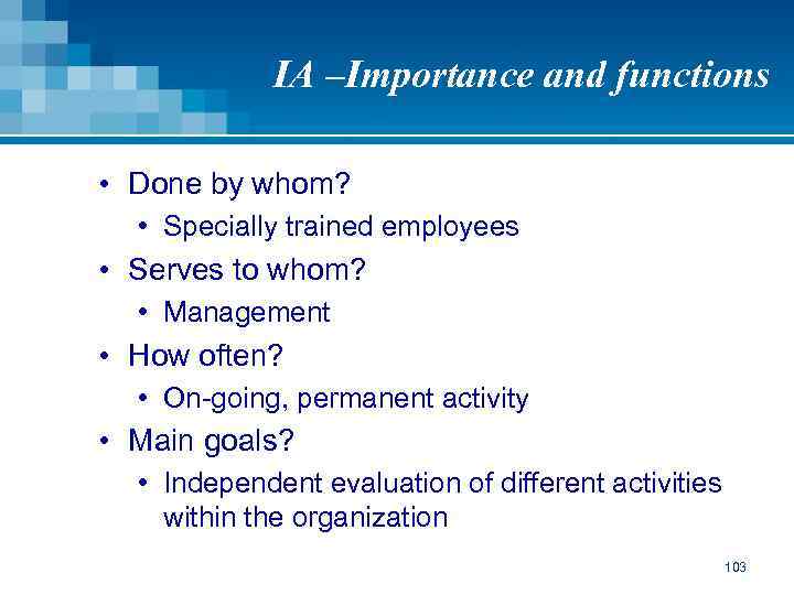 IA –Importance and functions • Done by whom? • Specially trained employees • Serves