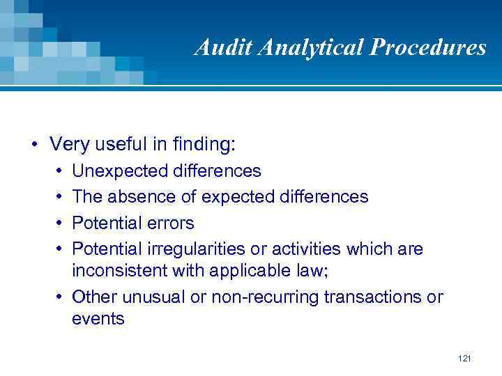 Audit Analytical Procedures • Very useful in finding: • • Unexpected differences The absence