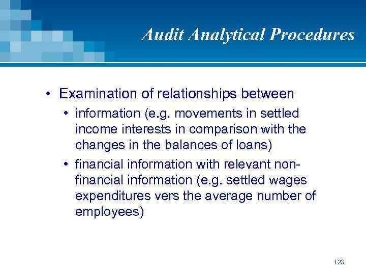 Audit Analytical Procedures • Examination of relationships between • information (e. g. movements in