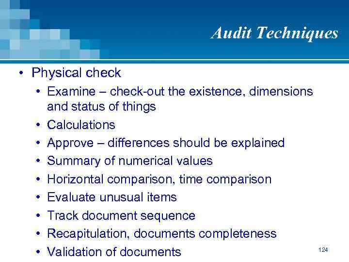 Audit Techniques • Physical check • Examine – check-out the existence, dimensions and status