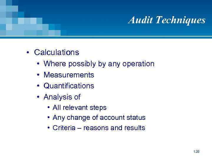 Audit Techniques • Calculations • • Where possibly by any operation Measurements Quantifications Analysis