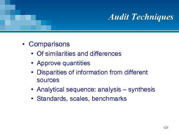 Audit Techniques • Comparisons • Of similarities and differences • Approve quantities • Disparities