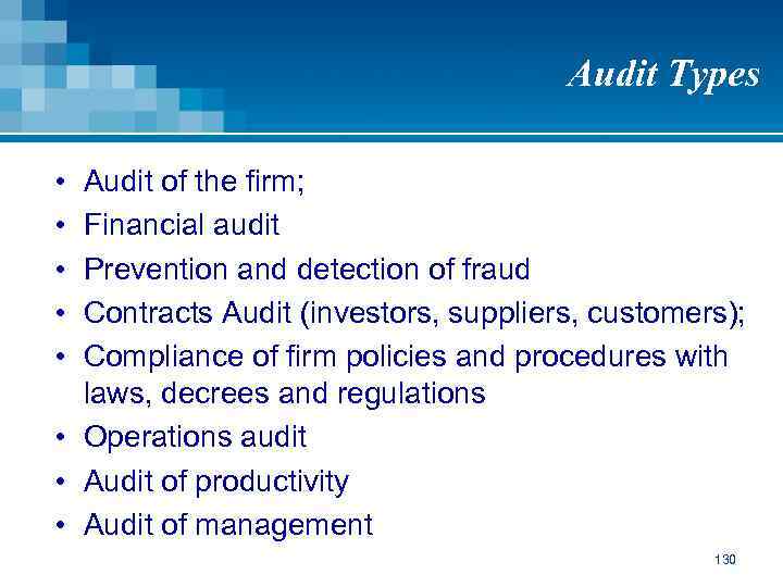 Audit Types • • • Audit of the firm; Financial audit Prevention and detection