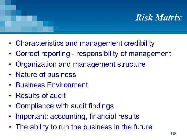 Risk Matrix • • • Characteristics and management credibility Correct reporting - responsibility of