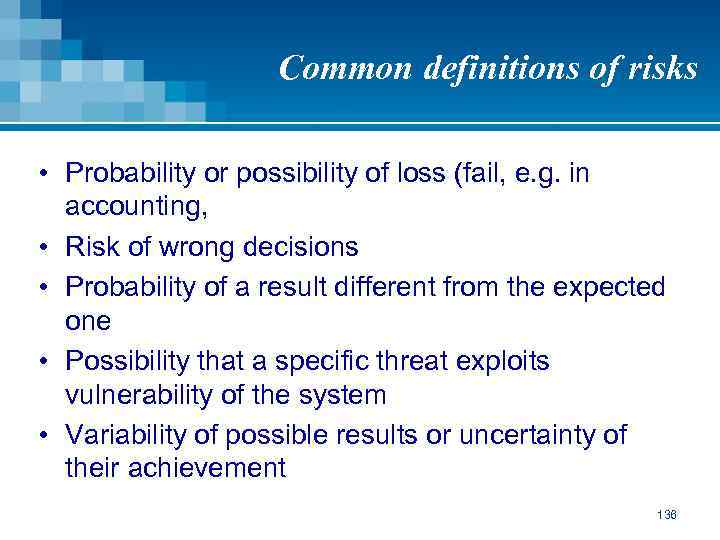 Common definitions of risks • Probability or possibility of loss (fail, e. g. in
