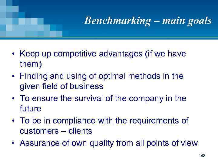 Benchmarking – main goals • Keep up competitive advantages (if we have them) •