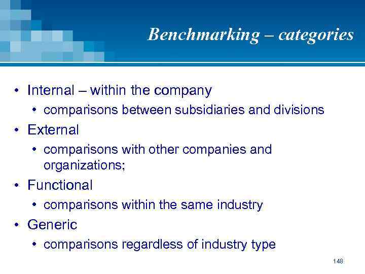 Benchmarking – categories • Internal – within the company • comparisons between subsidiaries and