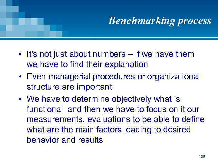 Benchmarking process • It's not just about numbers – if we have them we