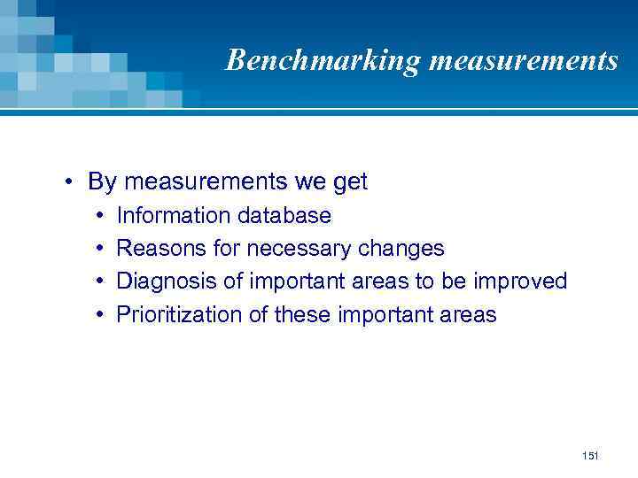 Benchmarking measurements • By measurements we get • • Information database Reasons for necessary