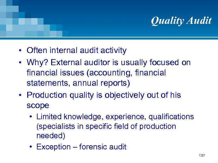 Quality Audit • Often internal audit activity • Why? External auditor is usually focused