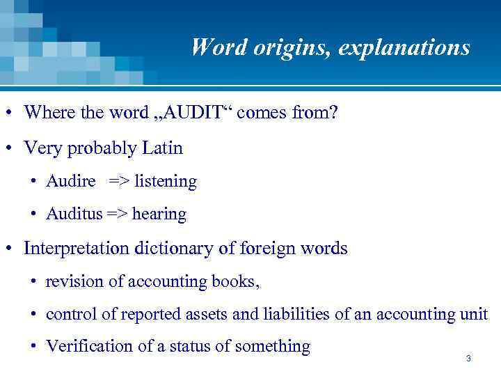Word origins, explanations • Where the word „AUDIT“ comes from? • Very probably Latin