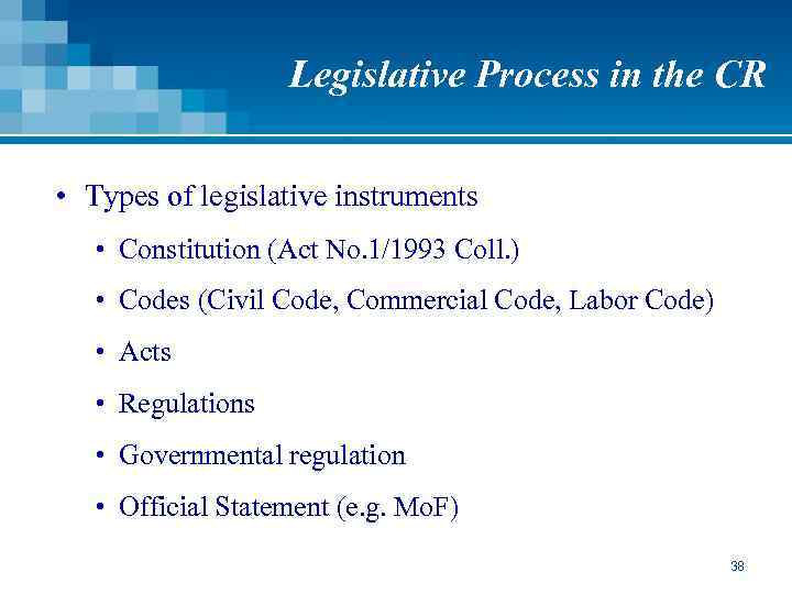 Legislative Process in the CR • Types of legislative instruments • Constitution (Act No.