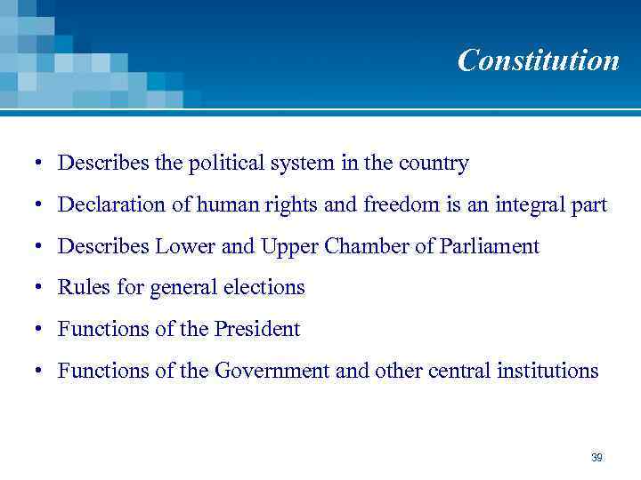Constitution • Describes the political system in the country • Declaration of human rights