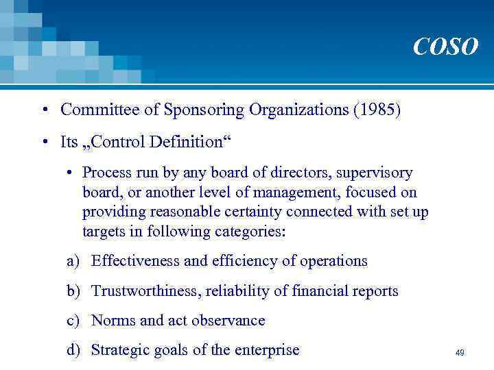COSO • Committee of Sponsoring Organizations (1985) • Its „Control Definition“ • Process run