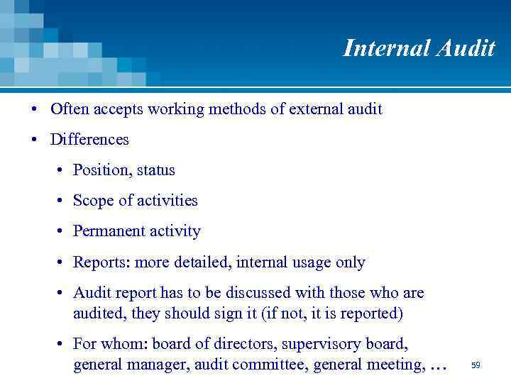Internal Audit • Often accepts working methods of external audit • Differences • Position,