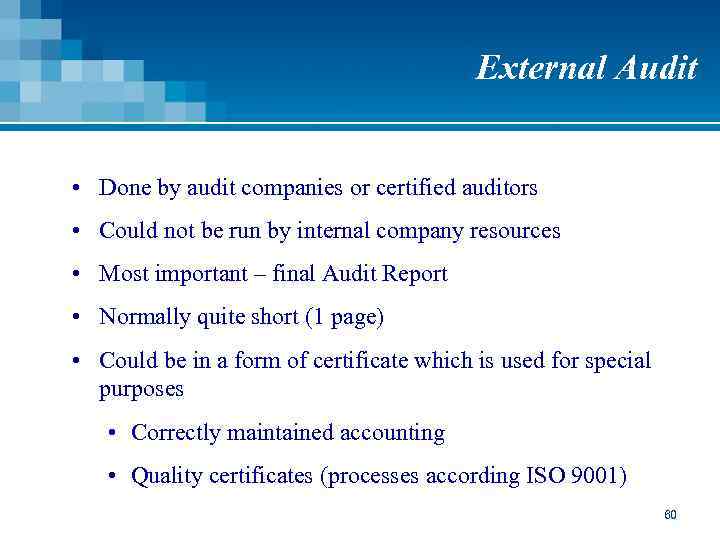 External Audit • Done by audit companies or certified auditors • Could not be
