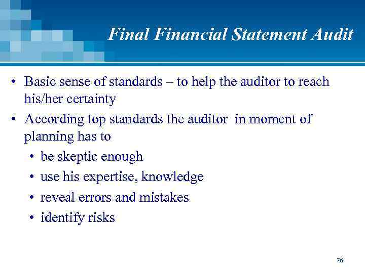 Final Financial Statement Audit • Basic sense of standards – to help the auditor