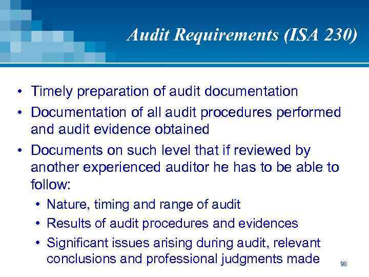 Audit Requirements (ISA 230) • Timely preparation of audit documentation • Documentation of all