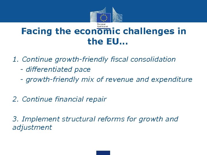 Facing the economic challenges in the EU… 1. Continue growth-friendly fiscal consolidation • -