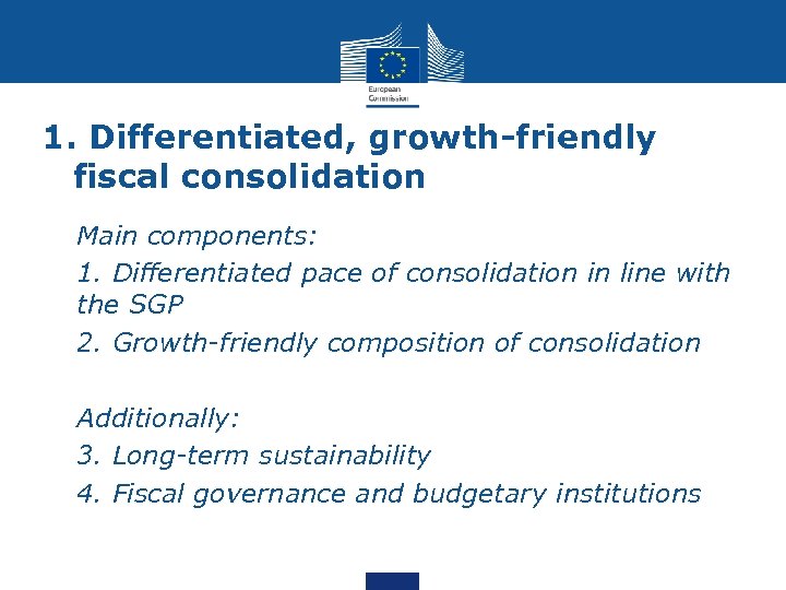 1. Differentiated, growth-friendly fiscal consolidation • Main components: • 1. Differentiated pace of consolidation