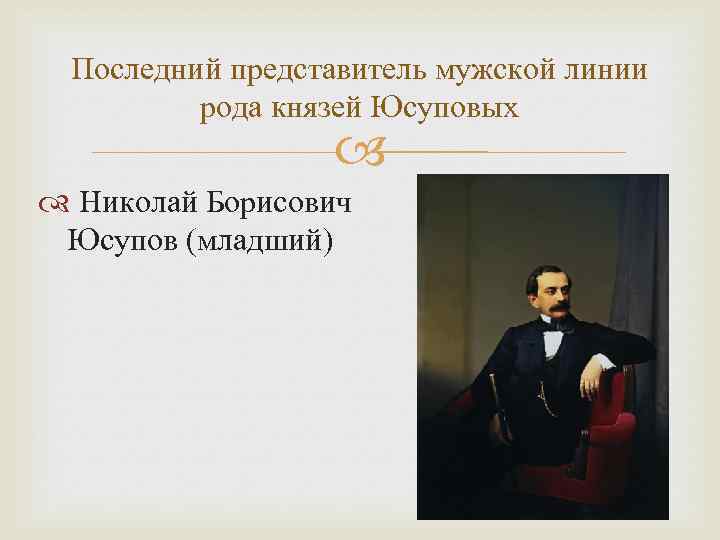 Последний представитель мужской линии рода князей Юсуповых Николай Борисович Юсупов (младший) 