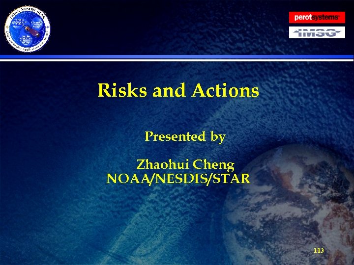 Risks and Actions Presented by Zhaohui Cheng NOAA/NESDIS/STAR 113 