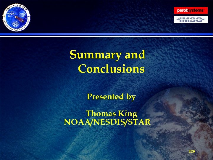 Summary and Conclusions Presented by Thomas King NOAA/NESDIS/STAR 120 