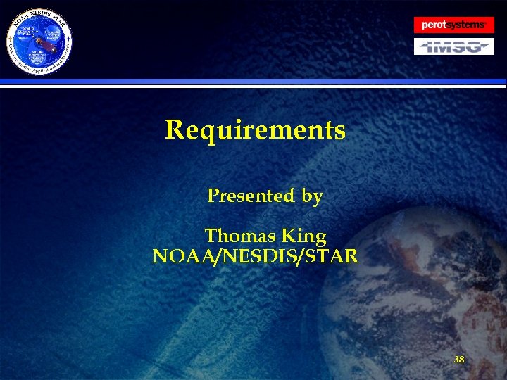 Requirements Presented by Thomas King NOAA/NESDIS/STAR 38 