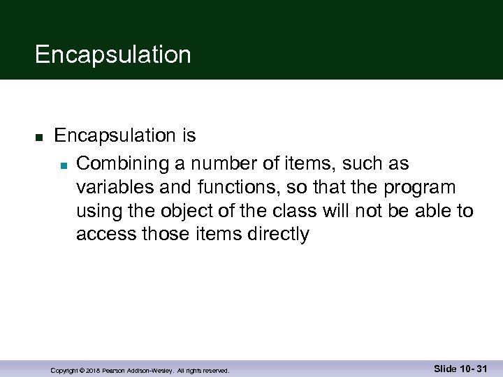 Encapsulation n Encapsulation is n Combining a number of items, such as variables and