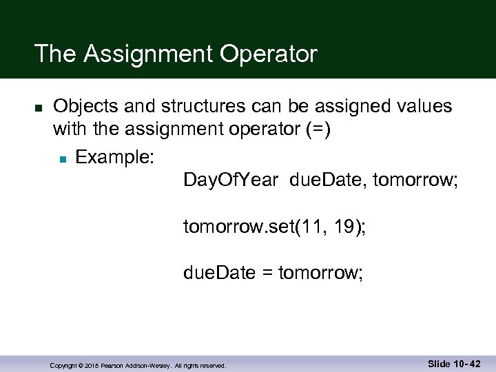 The Assignment Operator n Objects and structures can be assigned values with the assignment