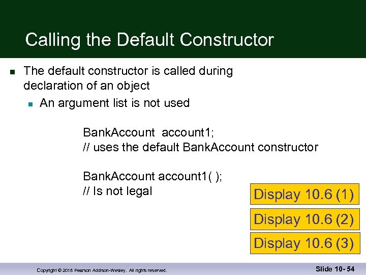 Calling the Default Constructor n The default constructor is called during declaration of an