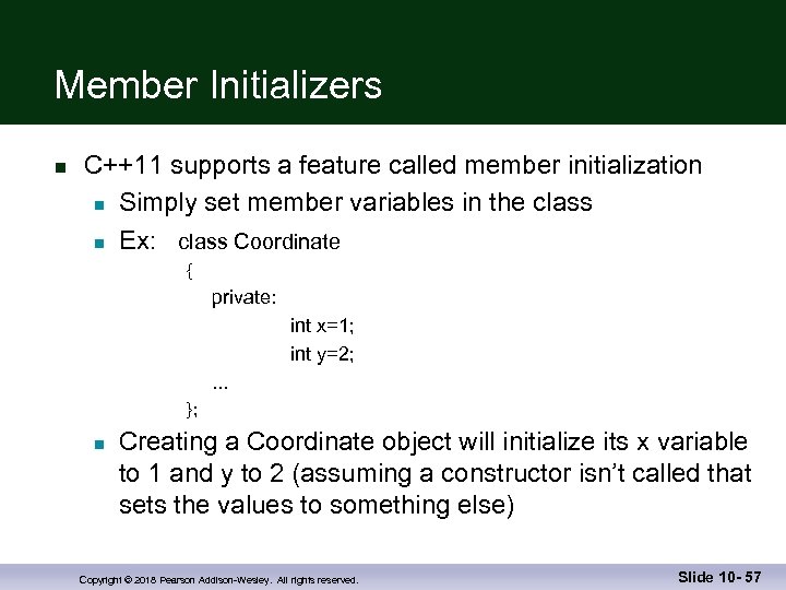 Member Initializers n C++11 supports a feature called member initialization n Simply set member