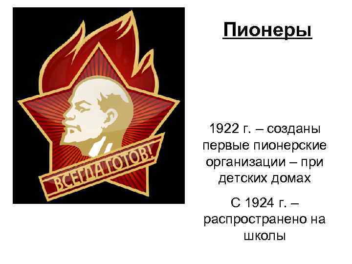 Пионеры 1922 г. – созданы первые пионерские организации – при детских домах С 1924